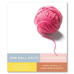 One Ball Knits Accessories: 20 Stylish Designs Made With a Single Ball, Skein, Hank, or Spool