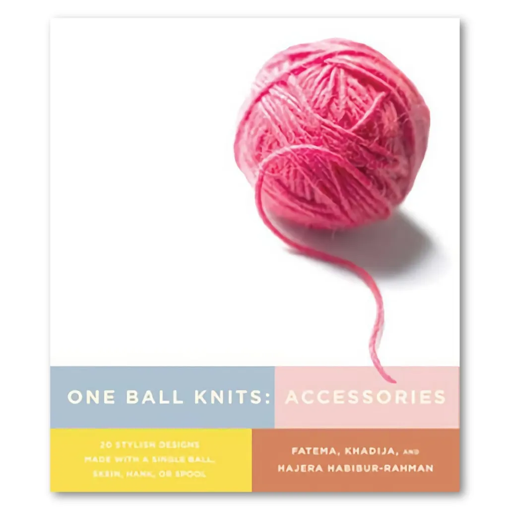 One Ball Knits Accessories: 20 Stylish Designs Made With a Single Ball, Skein, Hank, or Spool